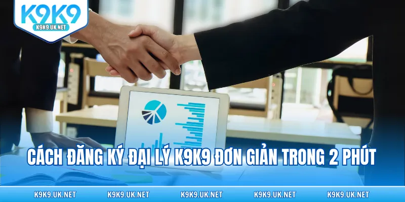 Cách đăng ký đại lý K9K9 đơn giản trong 2 phút 