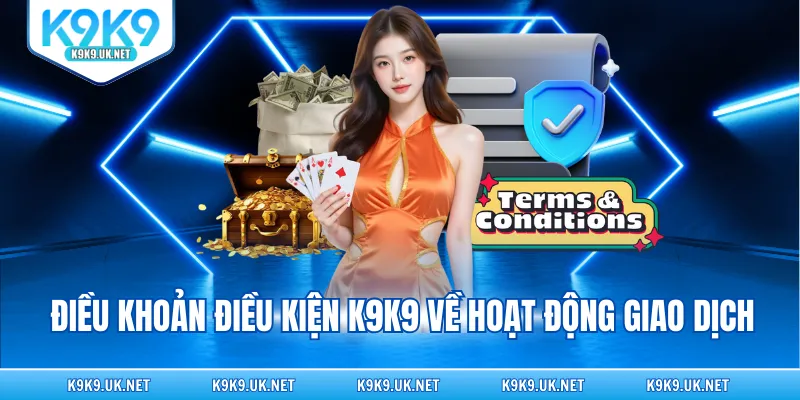 Điều khoản điều kiện K9K9 về hoạt động giao dịch