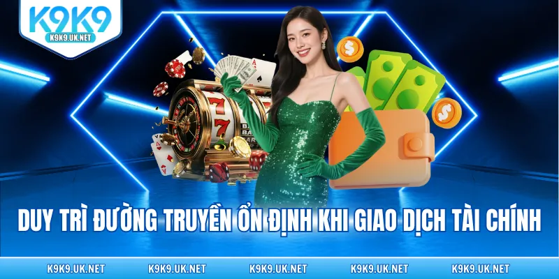 Duy trì đường truyền ổn định khi giao dịch tài chính