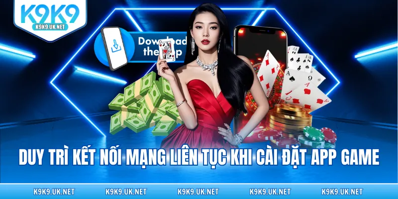 Duy trì kết nối mạng liên tục khi cài đặt app game