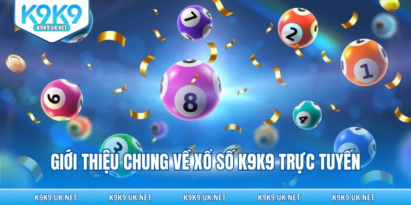 Giới thiệu chung về xổ số K9K9 trực tuyến