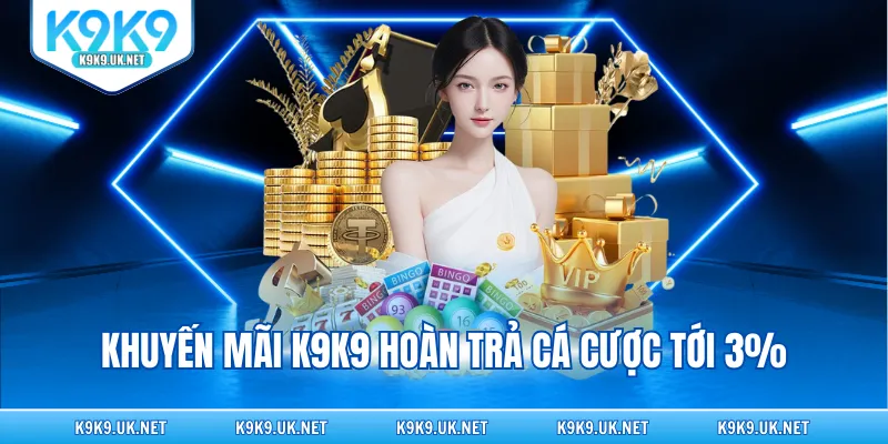 Khuyến mãi K9K9 hoàn trả cá cược tới 3%