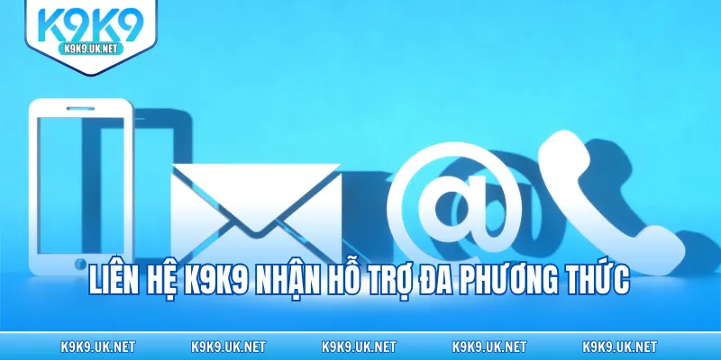 Liên hệ K9K9 nhận hỗ trợ đa phương thức
