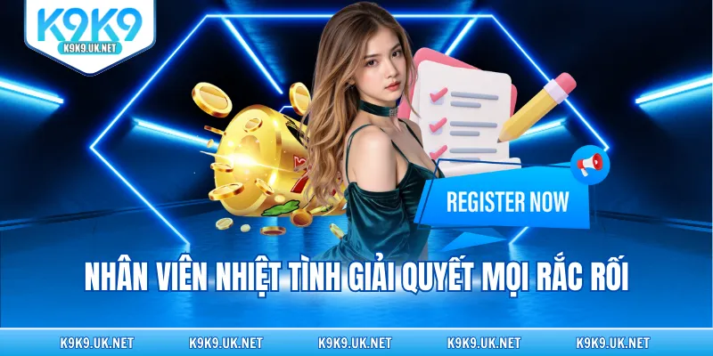 Nhân viên nhiệt tình giải quyết mọi rắc rối