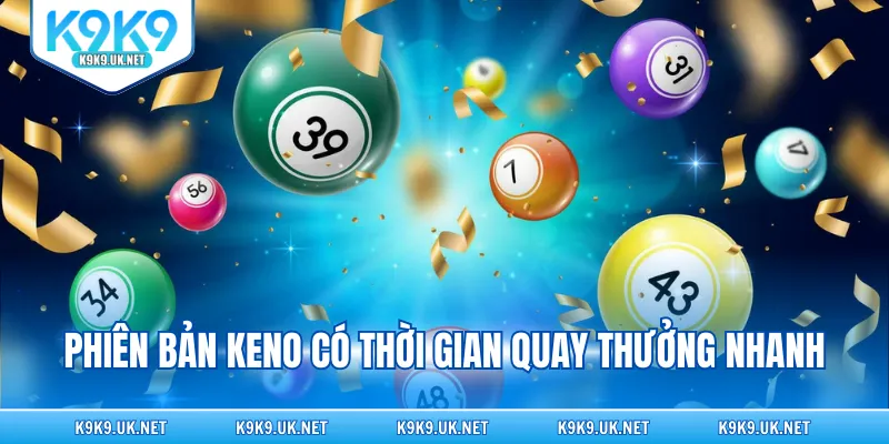 Phiên bản keno có thời gian quay thưởng nhanh