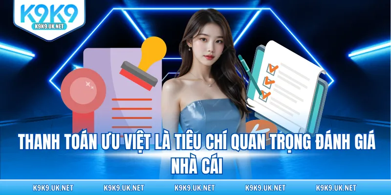 Thanh toán ưu việt là tiêu chí quan trọng đánh giá nhà cái