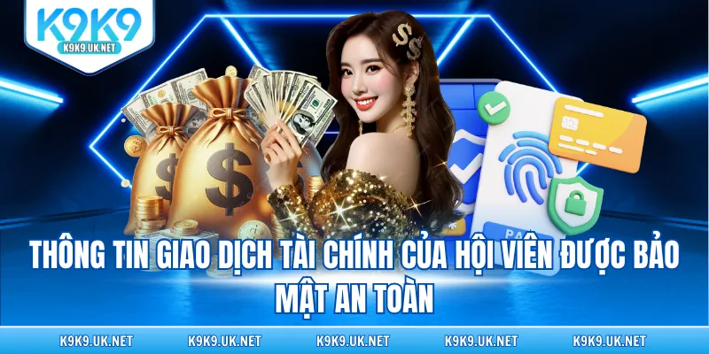 Thông tin giao dịch tài chính của hội viên được bảo mật an toàn