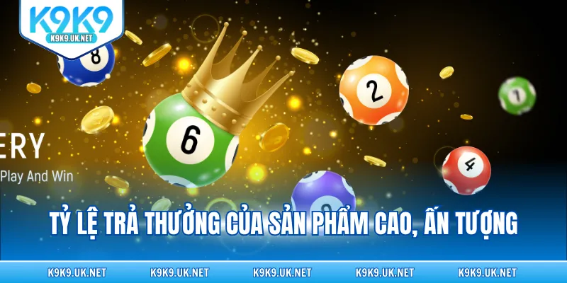 Tỷ lệ trả thưởng của sản phẩm cao, ấn tượng
