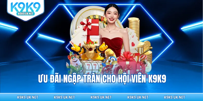 Ưu đãi ngập tràn cho hội viên K9K9