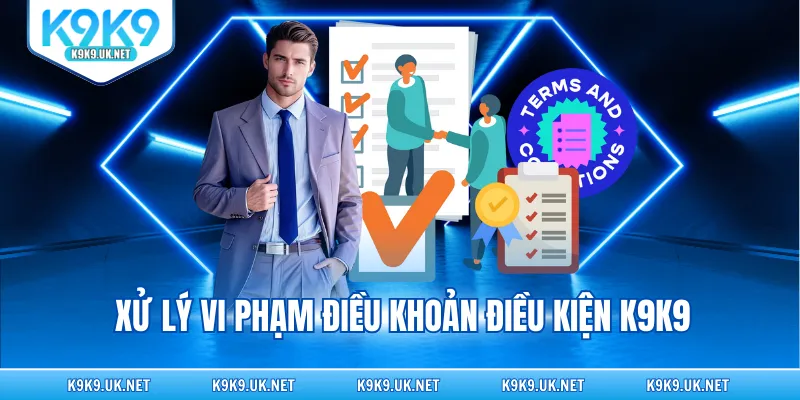 Xử lý vi phạm Điều khoản điều kiện K9K9
